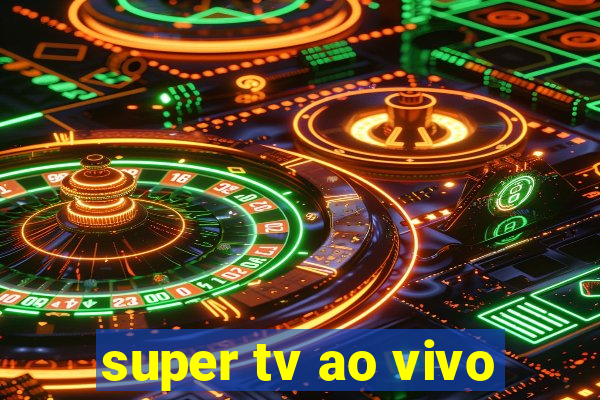 super tv ao vivo